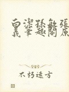 白洁孙敏张倩高义笔趣阁原文