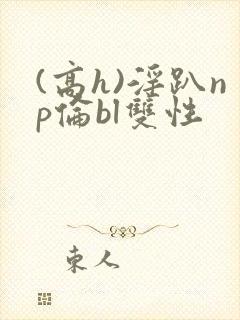 (高h)淫趴np伦bl双性封面