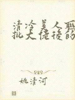 清冷美人联姻疯批大佬后的小说免费阅读