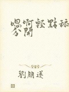 嗯啊轻点舔乖腿分开