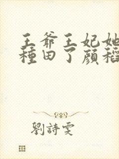 王爷王妃她又去种田了颜稻花萧烨阳作者