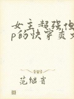 女主超强但无cp的快穿爽文