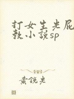 打女生光屁股调教小说sp