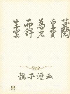 生而为皇萧阳叶云舒免费阅读