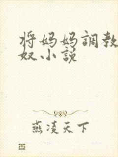 将妈妈调教成孕奴小说