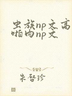 虫族np文高h啪肉np文