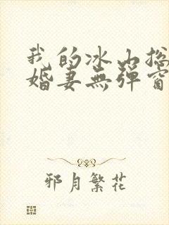 我的冰山总裁未婚妻无弹窗