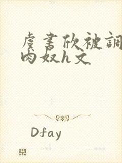 虞书欣被调教成肉奴h文