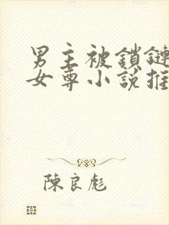 男主被锁链囚禁女尊小说推荐