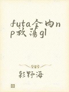 futa全肉np放荡gl封面