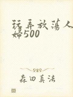 玩弄放荡人妻少妇500封面