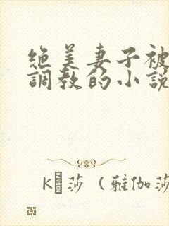 绝美妻子被老头调教的小说