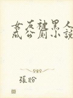 女友被黑人调教成公厕小说