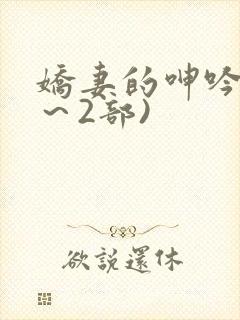 娇妻的呻吟(1～2部)