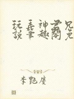 玩弄神君兄长小说笔趣阁免费阅读