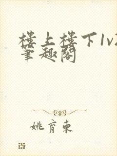 楼上楼下1v2笔趣阁