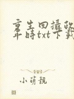 重生回摄政王少年时txt下载全本阅读