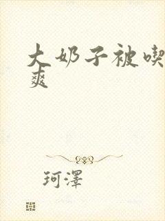 大奶子被吃的好爽