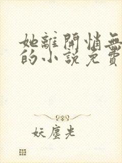 她离开悄无声息的小说免费阅读