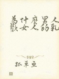 为什么男人都喜欢女人的乳房