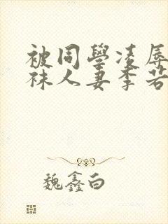 被同学凌辱的丝袜人妻李若雪