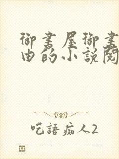 御书屋御书屋自由的小说阅读网是