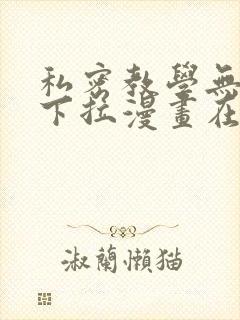 私密教学无删减下拉漫画在线观看