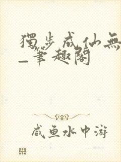 独步成仙无弹窗_笔趣阁封面