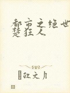 都市之绝世战神楚狂人