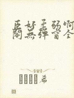 臣好柔弱啊笔趣阁无弹窗全文免费封面