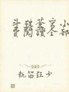 斗破苍穹小说免费阅读全部无广告