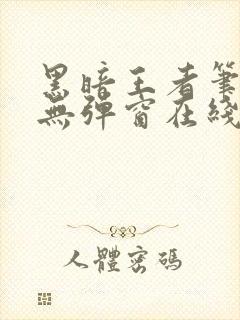 黑暗王者笔趣阁无弹窗在线阅读