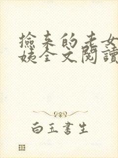 捡来的老女人许姨全文阅读