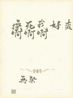 操死我好爽啊啊啊啊啊