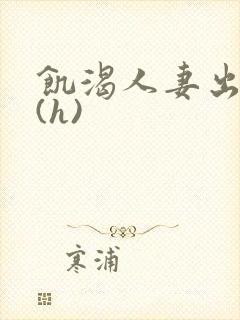 饥渴人妻出轨记(h)