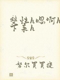 双性h嗯啊h坐下来h