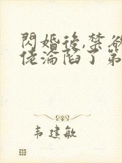 闪婚后,禁欲大佬沦陷了第十五章免费阅读