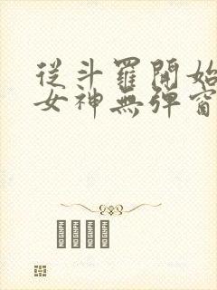 从斗罗开始俘获女神无弹窗