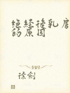 绝经后乳房疼痛的原因