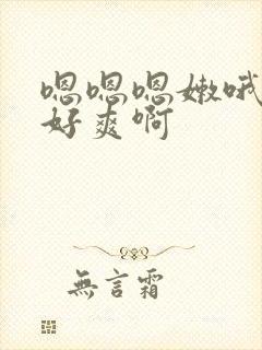 嗯嗯嗯嫩哦哦哦好爽啊