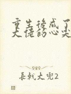 重生后成了偏执大佬的心尖宠全本