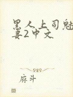 黑人上司魅惑人妻2中文