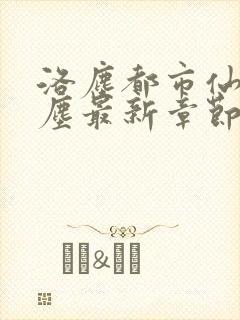 洛尘都市仙尊洛尘最新章节