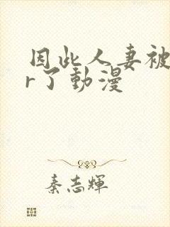 因此人妻被ntr了动漫