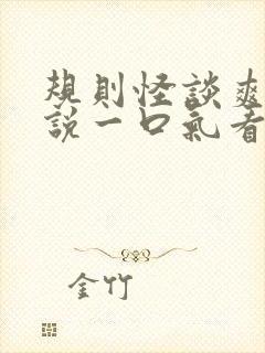 规则怪谈爽文小说一口气看到结局