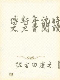 傅斯年沈时微全文免费阅读笔趣阁