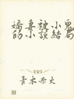 娇妻被小鬼欺负的小说结局