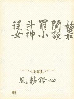 从斗罗开始俘获女神小说最新章节列表