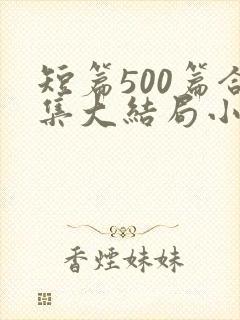 短篇500篇合集大结局小说文心阁封面