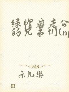 绿帽癖老公和他的兄弟们(np)